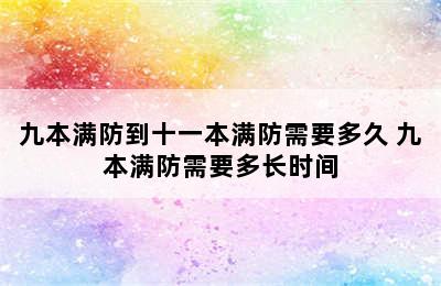 九本满防到十一本满防需要多久 九本满防需要多长时间